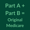 Medicare Part A + Medicare Part B = Original Medicare