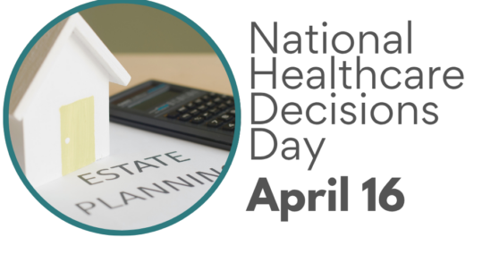 Graphic for National Healthcare Decisions Day on April 16, featuring a small model house sitting on documents labeled “estate planning” next to a calculator, with the text “National Healthcare Decisions Day April 16.”